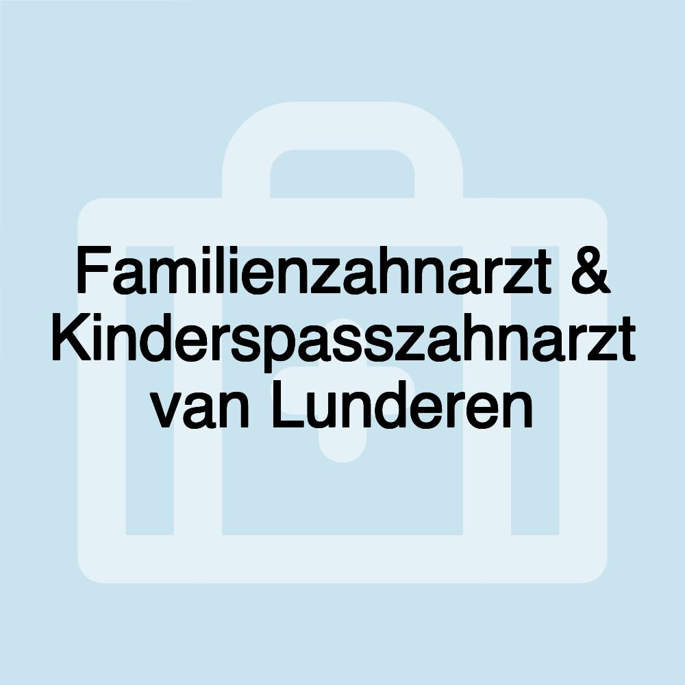 Familienzahnarzt & Kinderspasszahnarzt van Lunderen