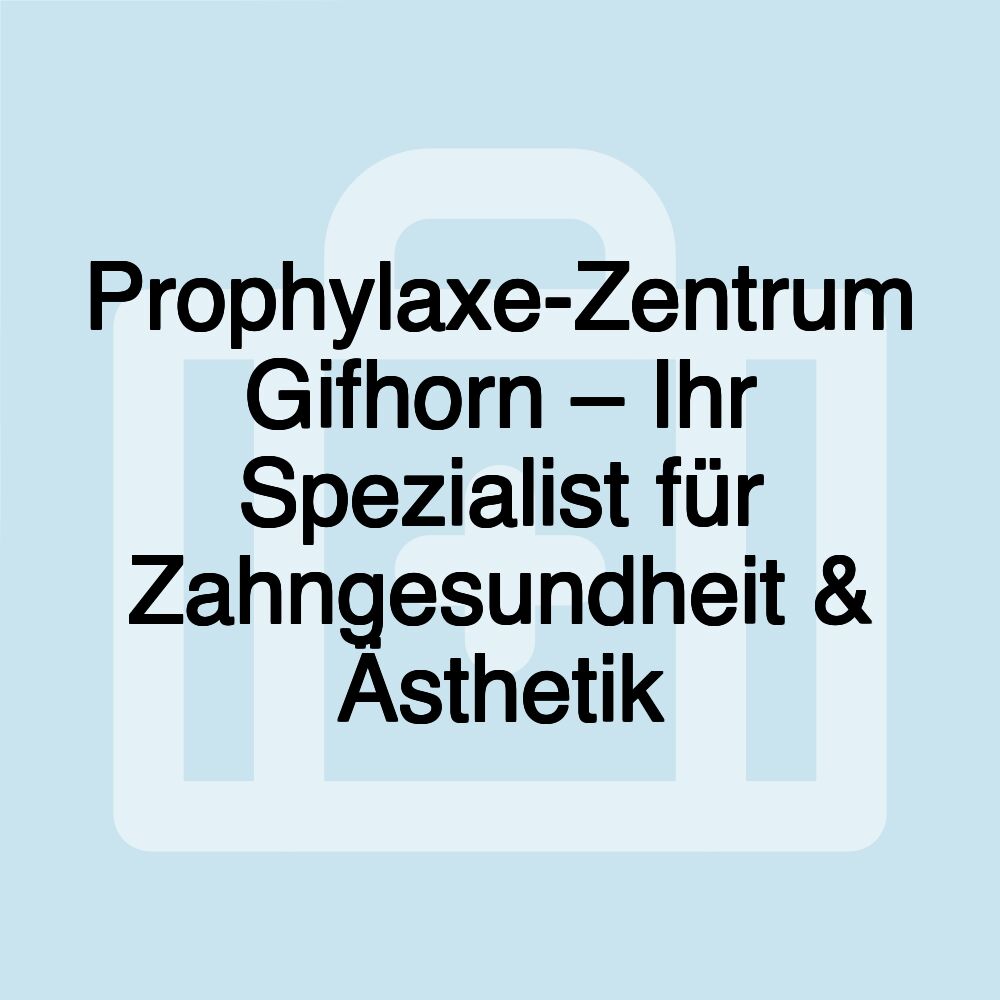 Prophylaxe-Zentrum Gifhorn – Ihr Spezialist für Zahngesundheit & Ästhetik