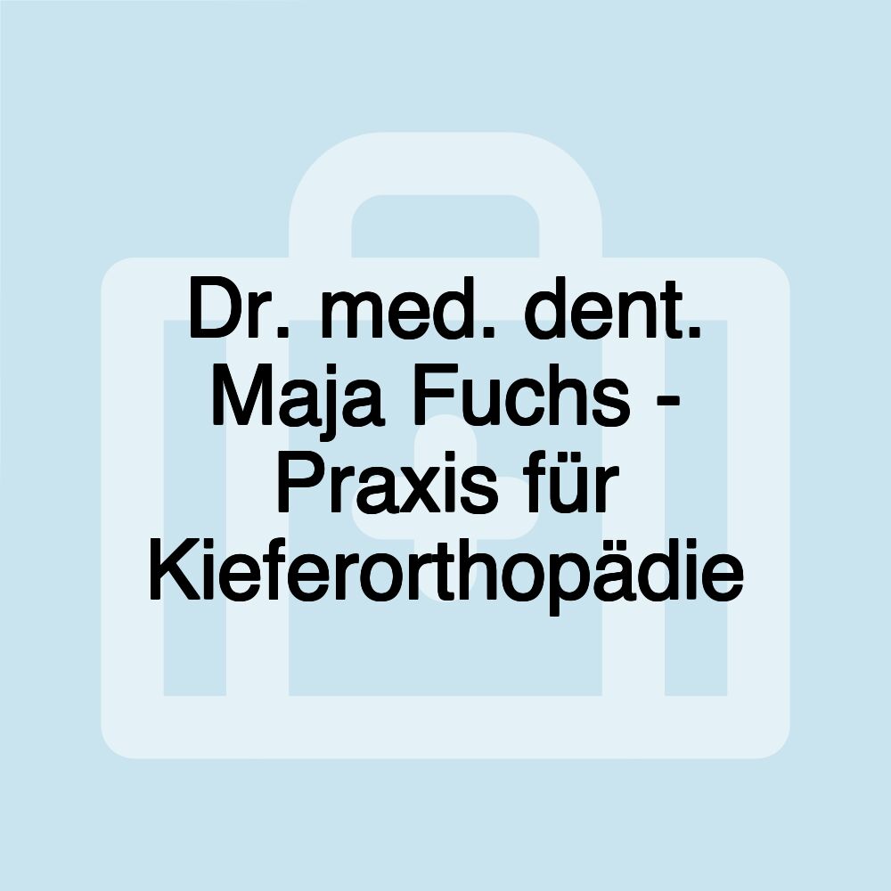 Dr. med. dent. Maja Fuchs - Praxis für Kieferorthopädie