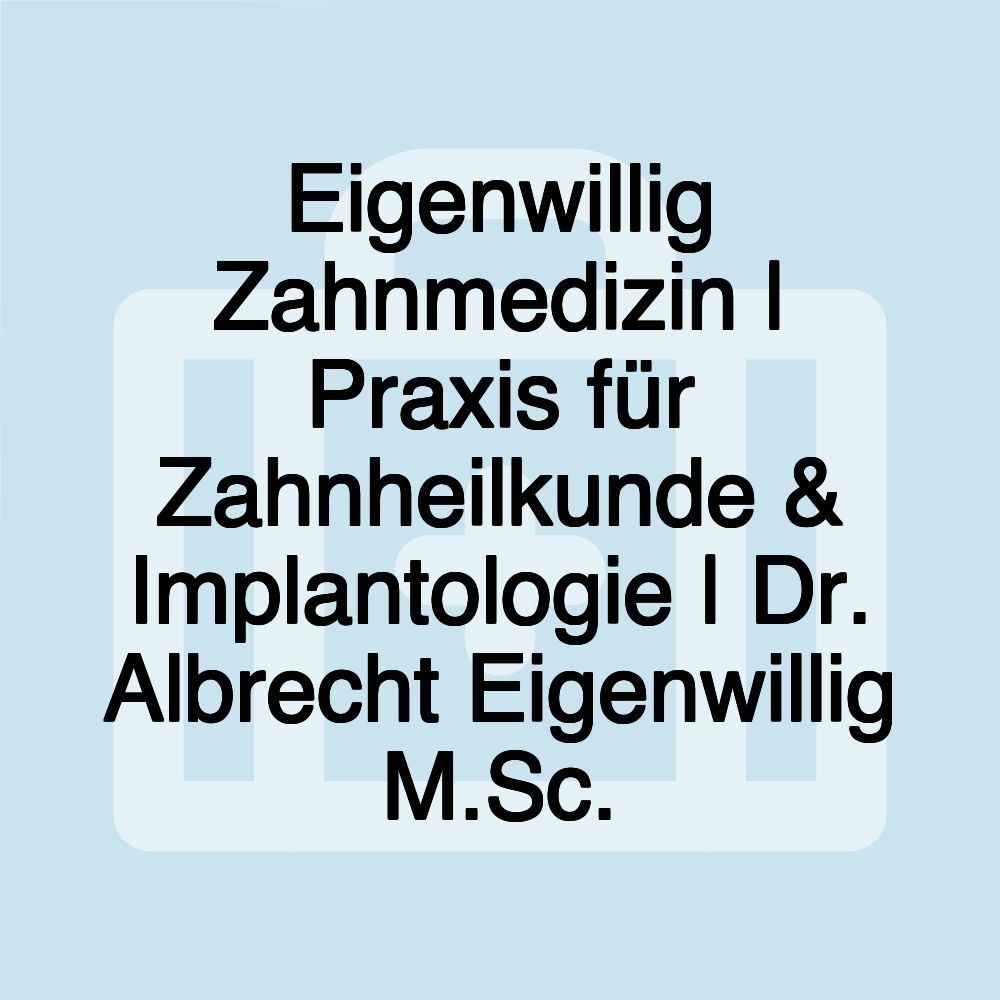 Eigenwillig Zahnmedizin | Praxis für Zahnheilkunde & Implantologie | Dr. Albrecht Eigenwillig M.Sc.