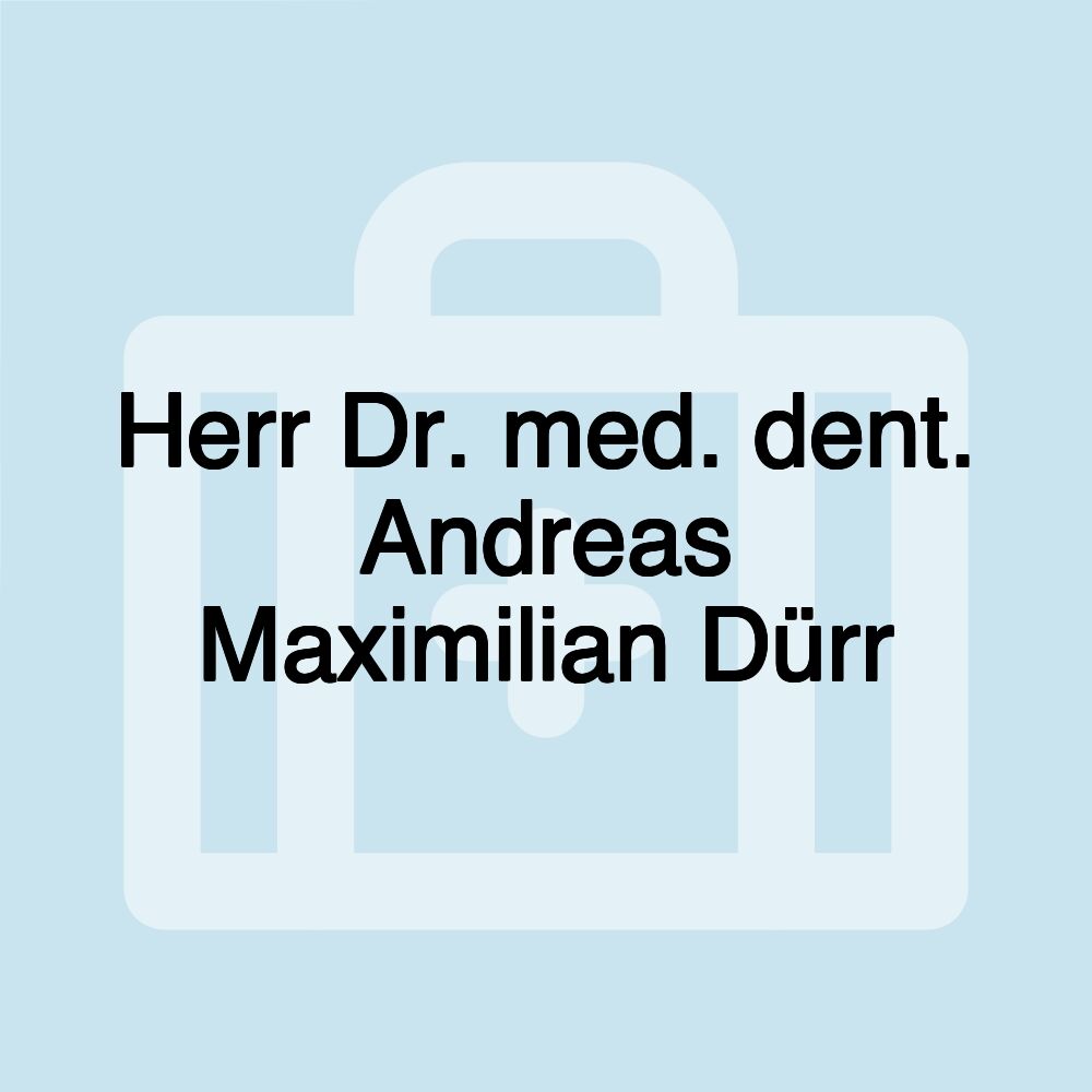 Herr Dr. med. dent. Andreas Maximilian Dürr