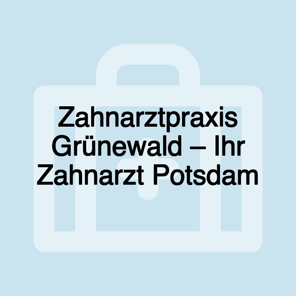 Zahnarztpraxis Grünewald – Ihr Zahnarzt Potsdam