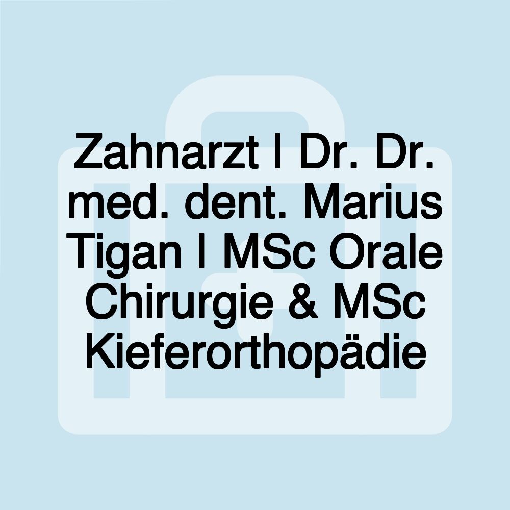 Zahnarzt | Dr. Dr. med. dent. Marius Tigan | MSc Orale Chirurgie & MSc Kieferorthopädie