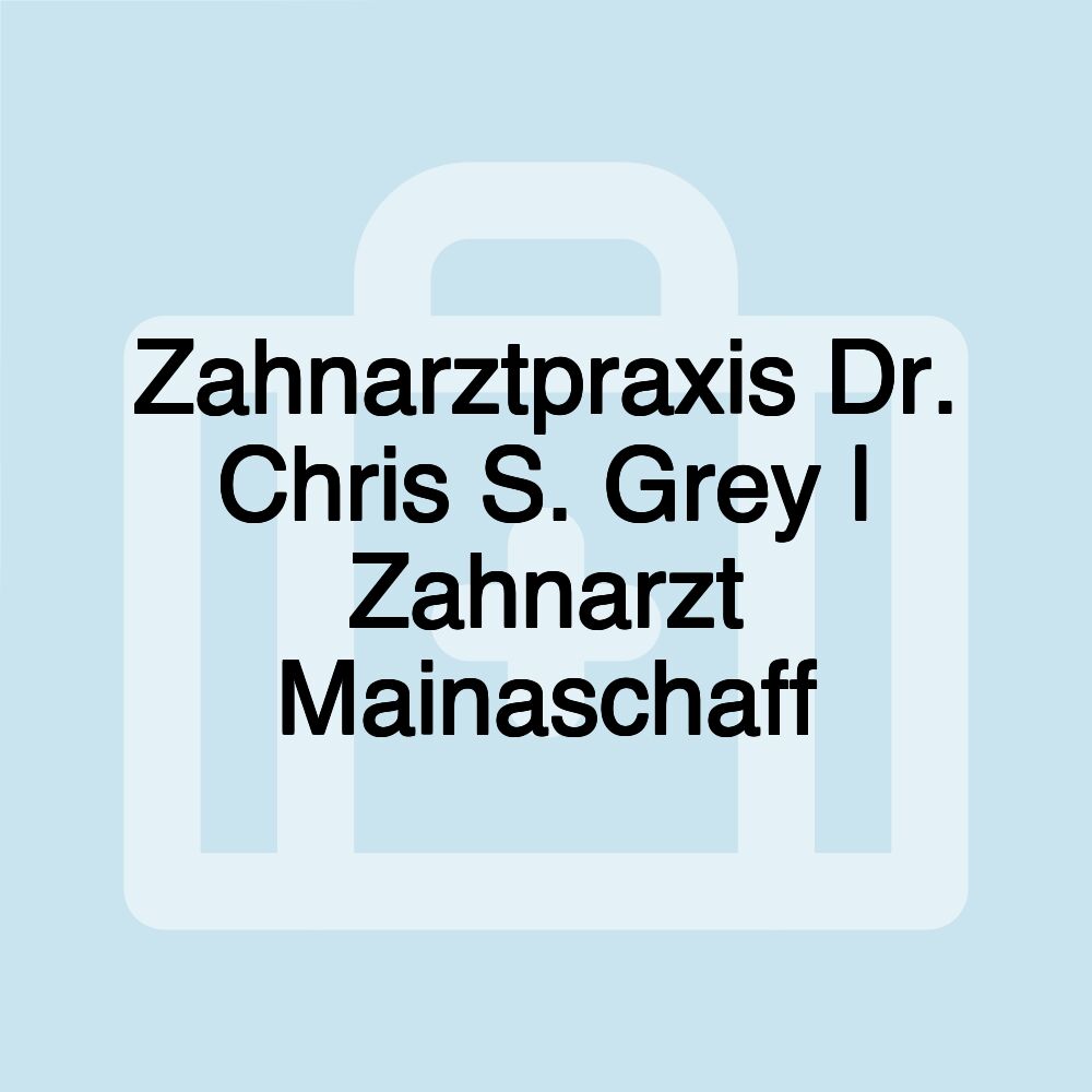 Zahnarztpraxis Dr. Chris S. Grey | Zahnarzt Mainaschaff