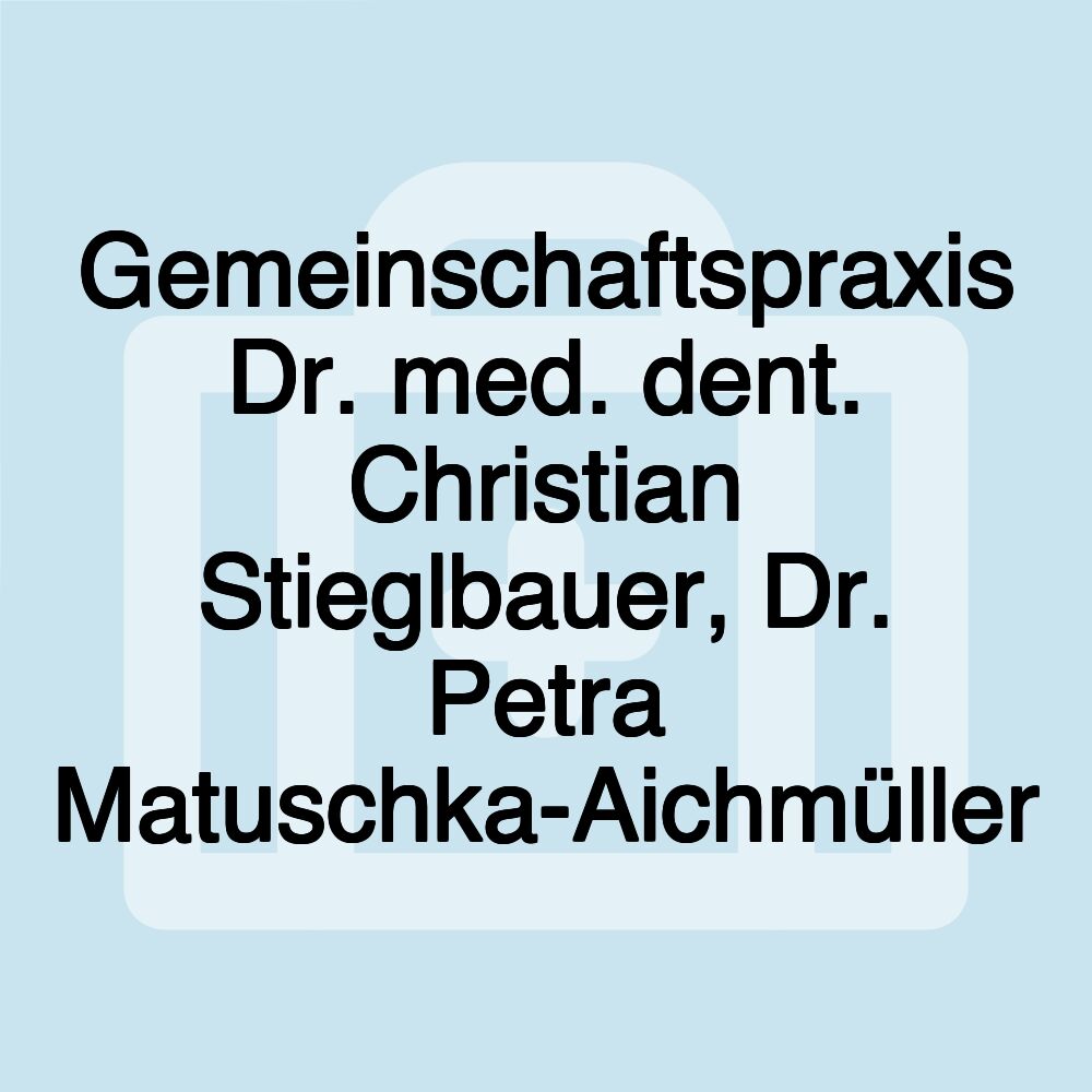 Gemeinschaftspraxis Dr. med. dent. Christian Stieglbauer, Dr. Petra Matuschka-Aichmüller