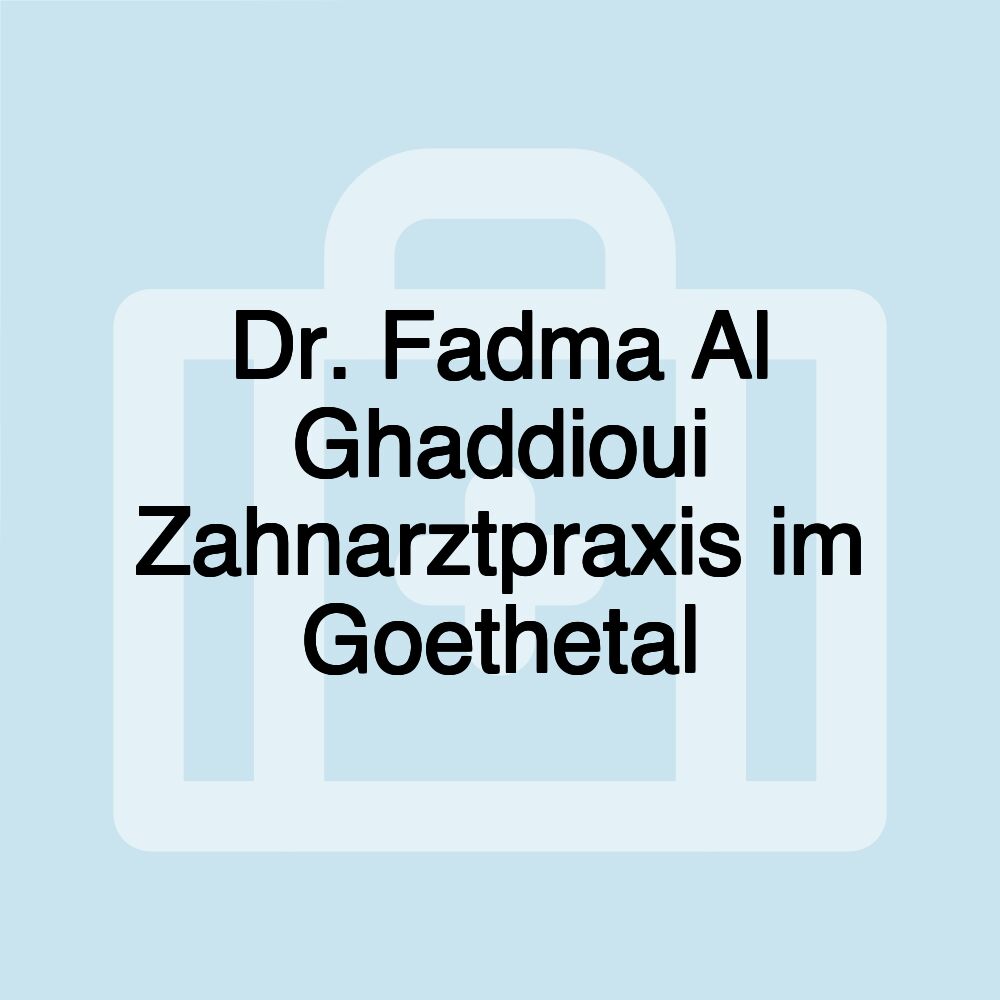 Dr. Fadma Al Ghaddioui Zahnarztpraxis im Goethetal