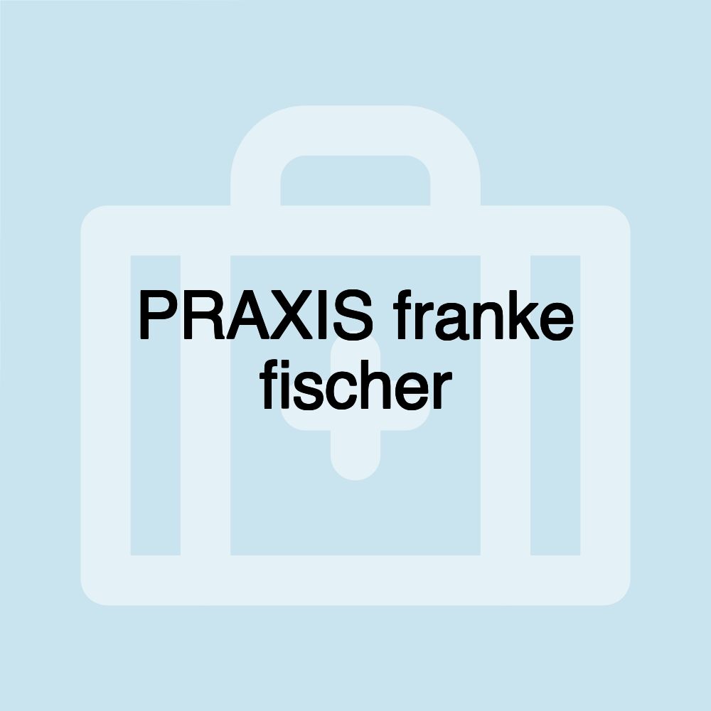 PRAXIS franke fischer