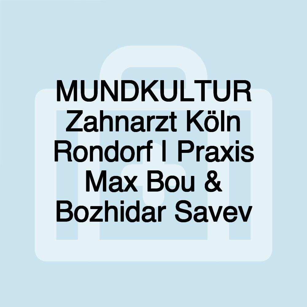 MUNDKULTUR Zahnarzt Köln Rondorf | Praxis Max Bou & Bozhidar Savev