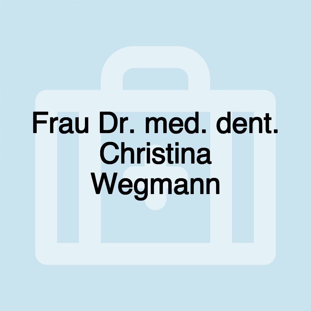 Frau Dr. med. dent. Christina Wegmann