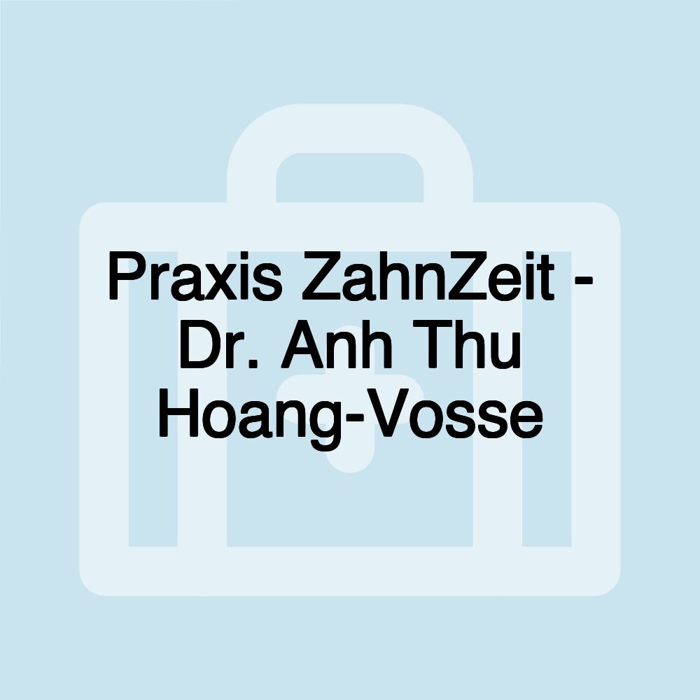 Praxis ZahnZeit - Dr. Anh Thu Hoang-Vosse