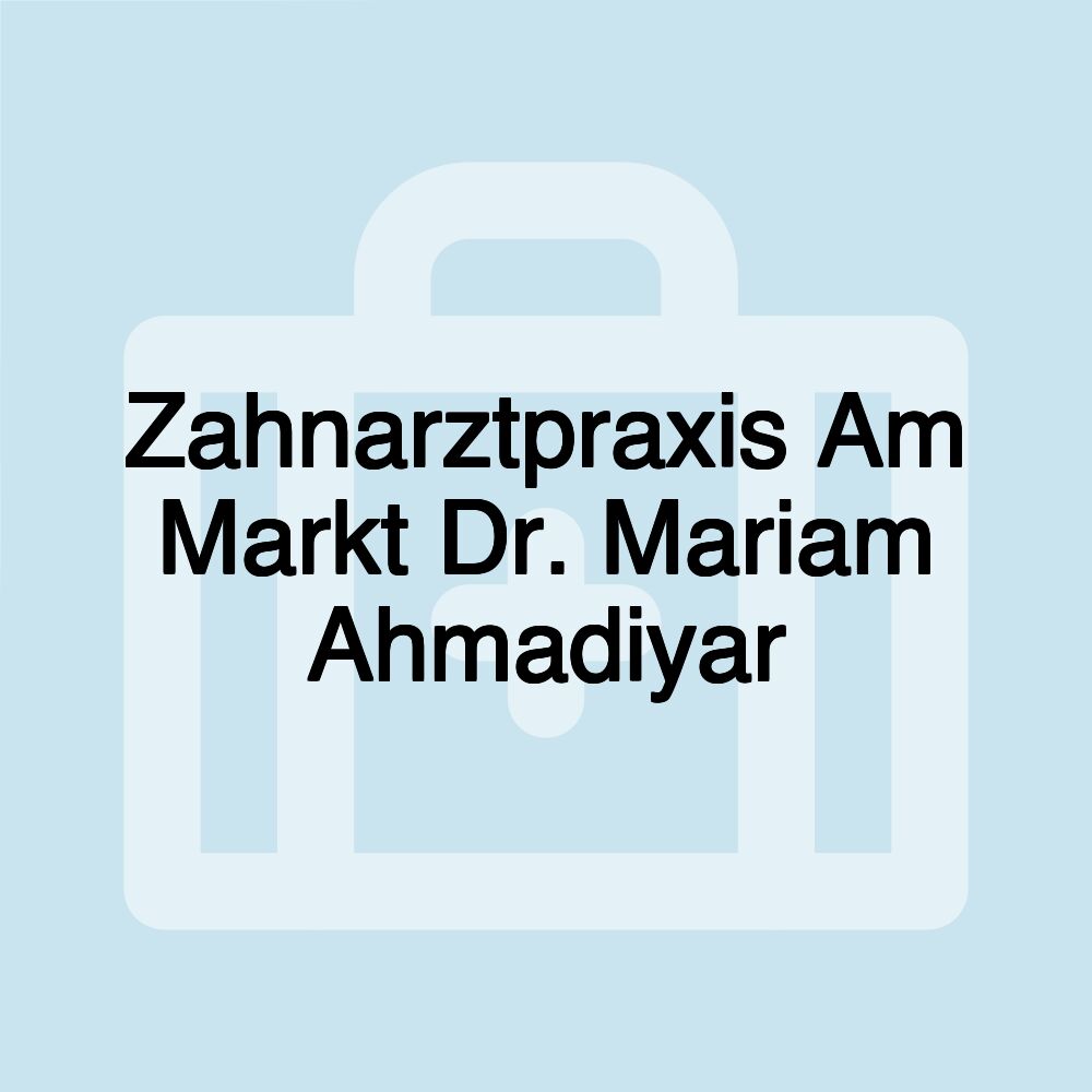 Zahnarztpraxis Am Markt Dr. Mariam Ahmadiyar