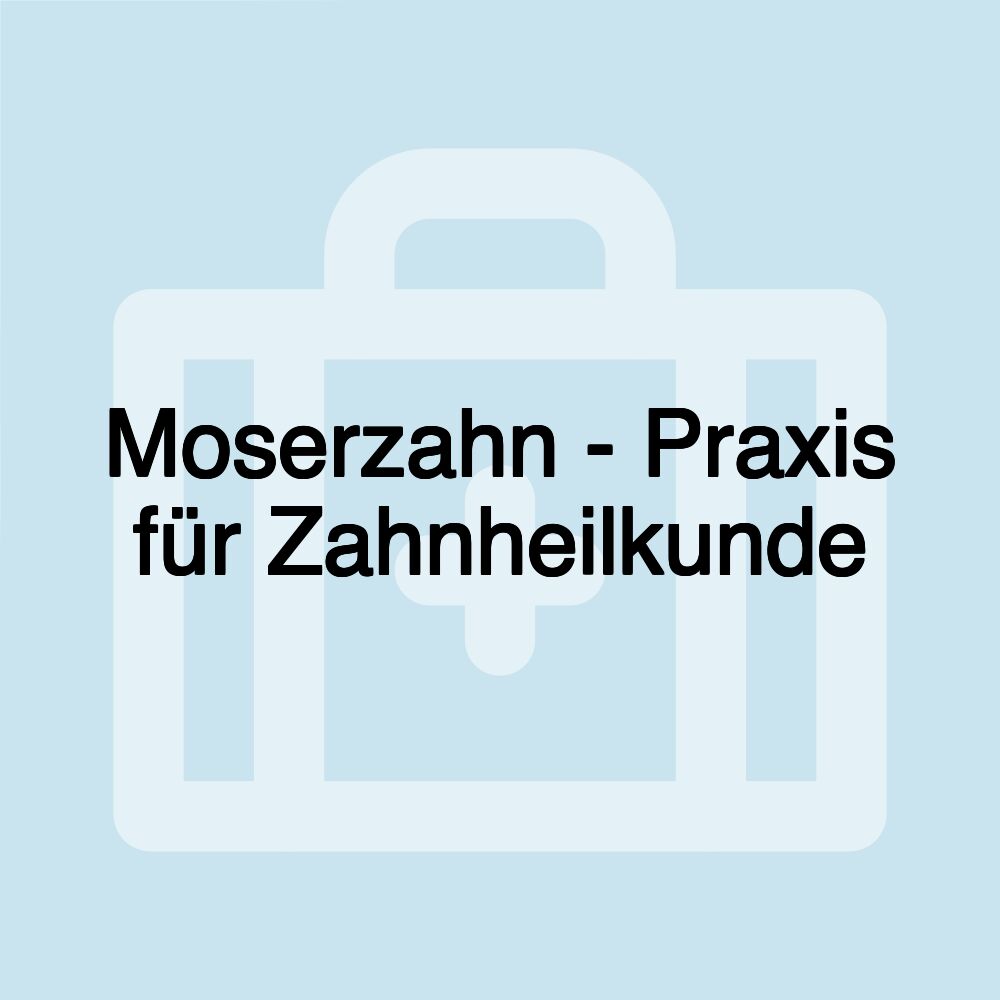 Moserzahn - Praxis für Zahnheilkunde