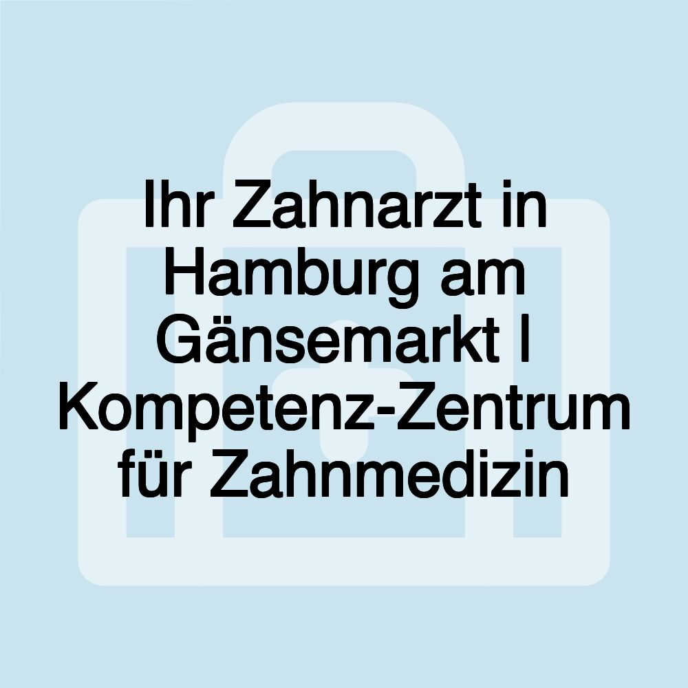 Ihr Zahnarzt in Hamburg am Gänsemarkt | Kompetenz-Zentrum für Zahnmedizin