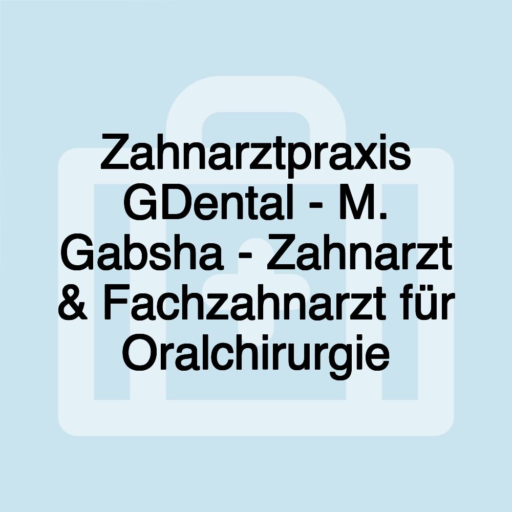 Zahnarztpraxis GDental - M. Gabsha - Zahnarzt & Fachzahnarzt für Oralchirurgie