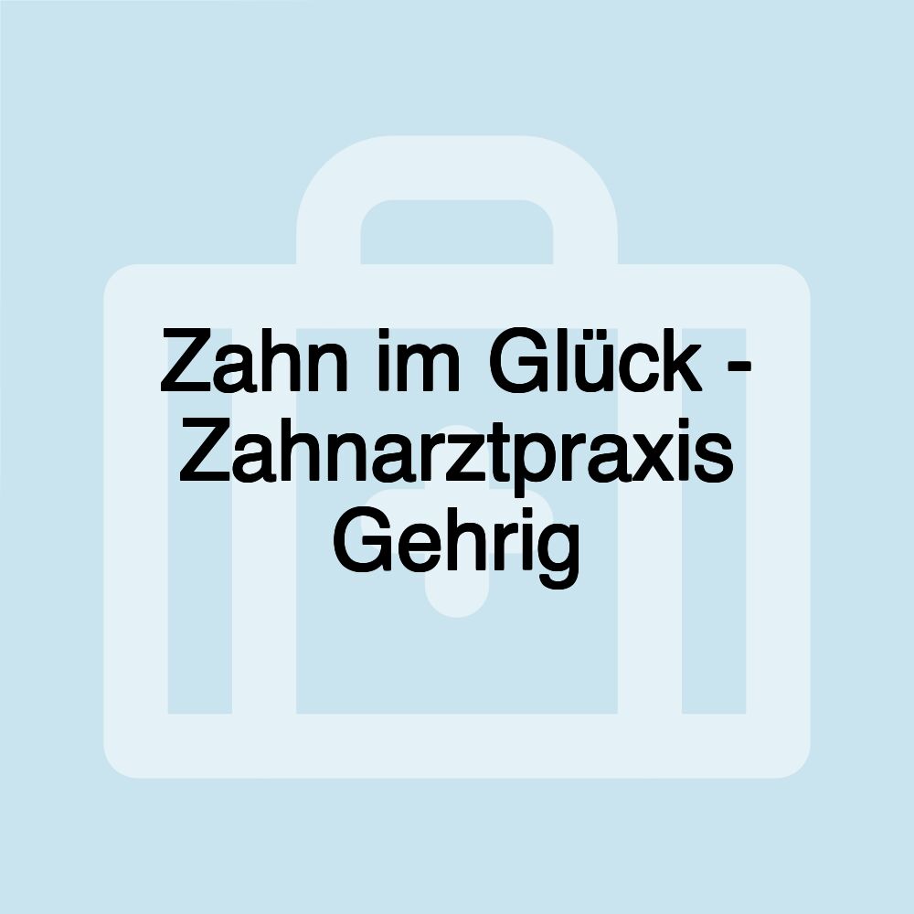 Zahn im Glück - Zahnarztpraxis Gehrig