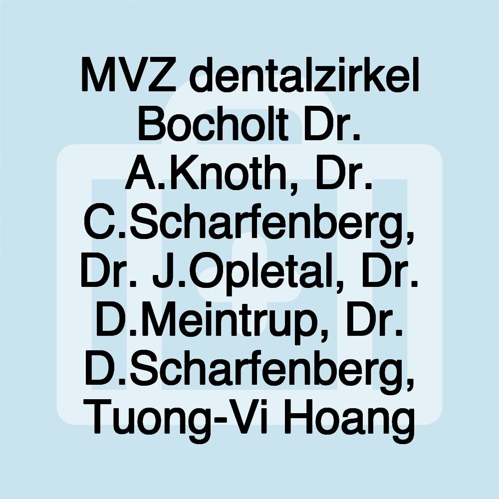 MVZ dentalzirkel Bocholt Dr. A.Knoth, Dr. C.Scharfenberg, Dr. J.Opletal, Dr. D.Meintrup, Dr. D.Scharfenberg, Tuong-Vi Hoang