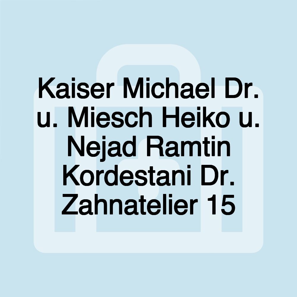 Kaiser Michael Dr. u. Miesch Heiko u. Nejad Ramtin Kordestani Dr. Zahnatelier 15