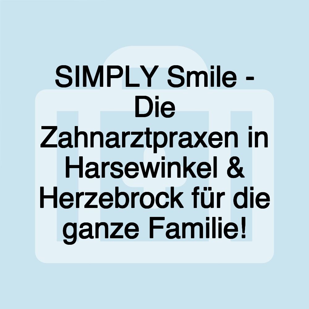 SIMPLY Smile - Die Zahnarztpraxen in Harsewinkel & Herzebrock für die ganze Familie!