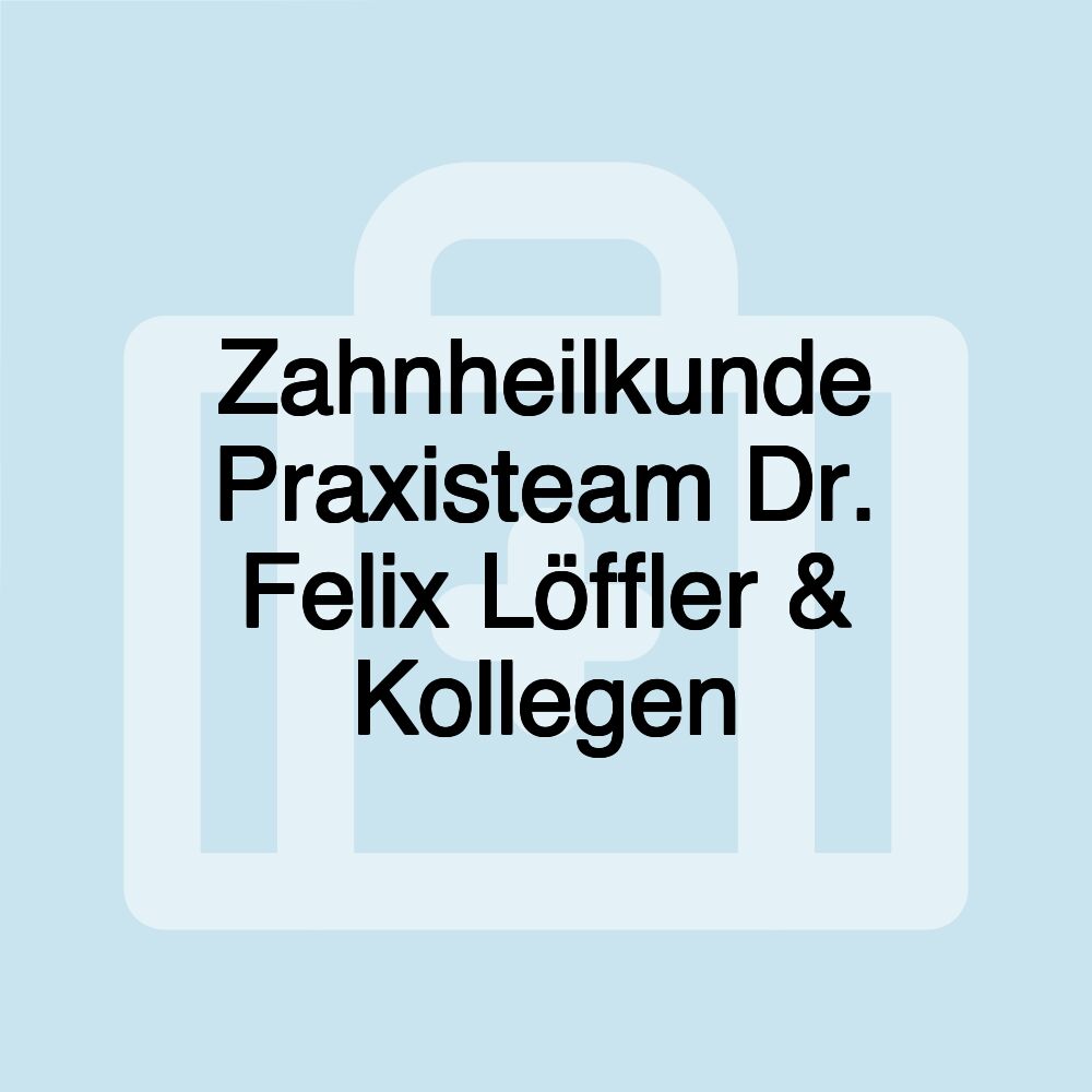 Zahnheilkunde Praxisteam Dr. Felix Löffler & Kollegen