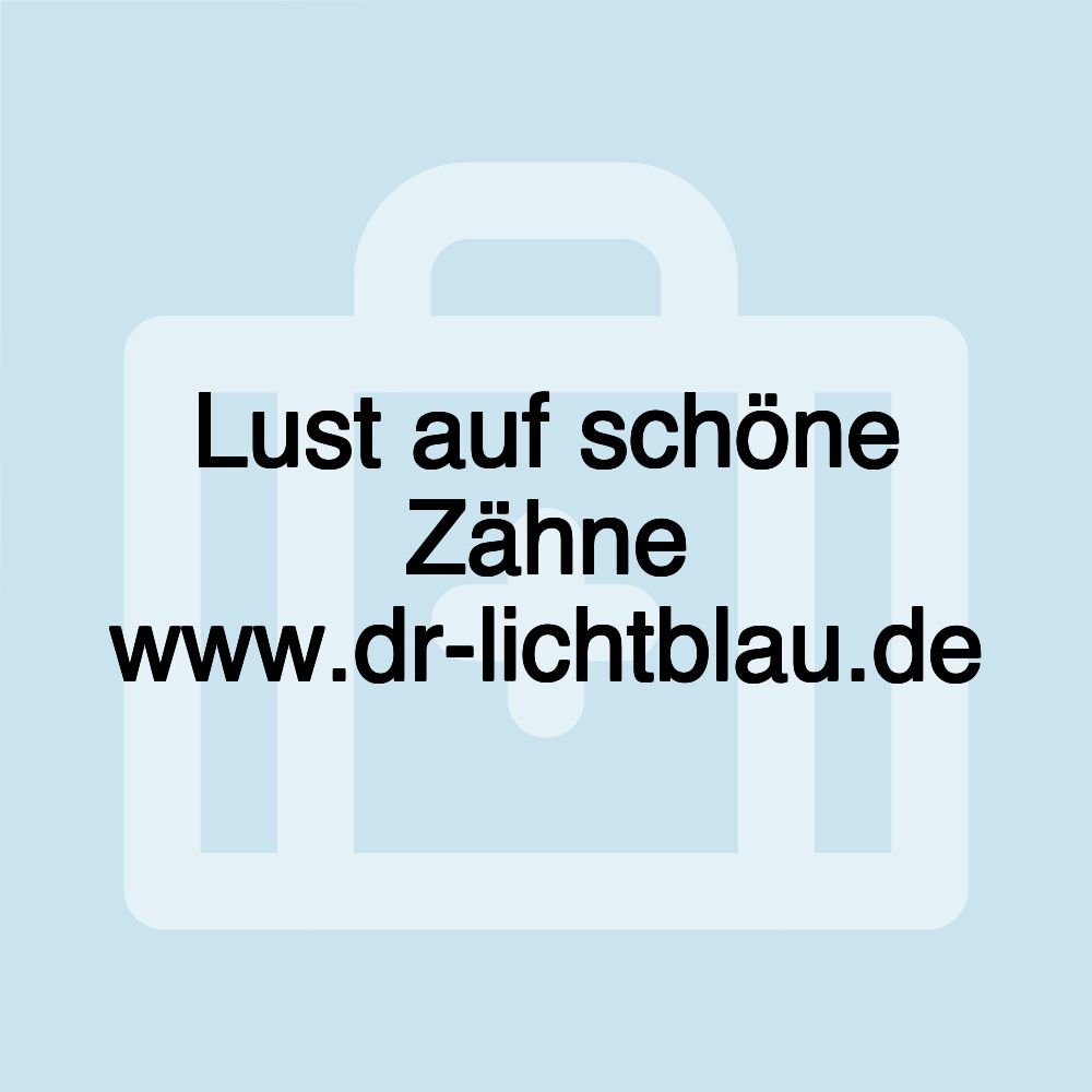 Lust auf schöne Zähne www.dr-lichtblau.de