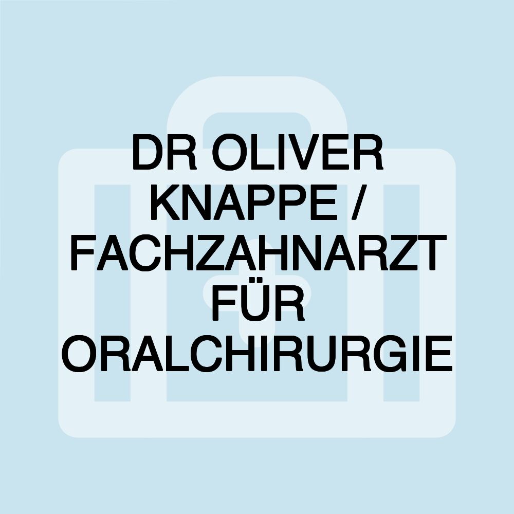 DR OLIVER KNAPPE / FACHZAHNARZT FÜR ORALCHIRURGIE