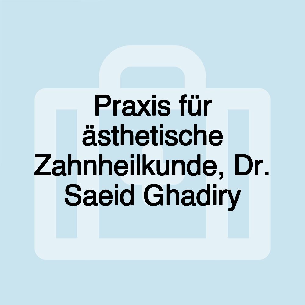 Praxis für ästhetische Zahnheilkunde, Dr. Saeid Ghadiry