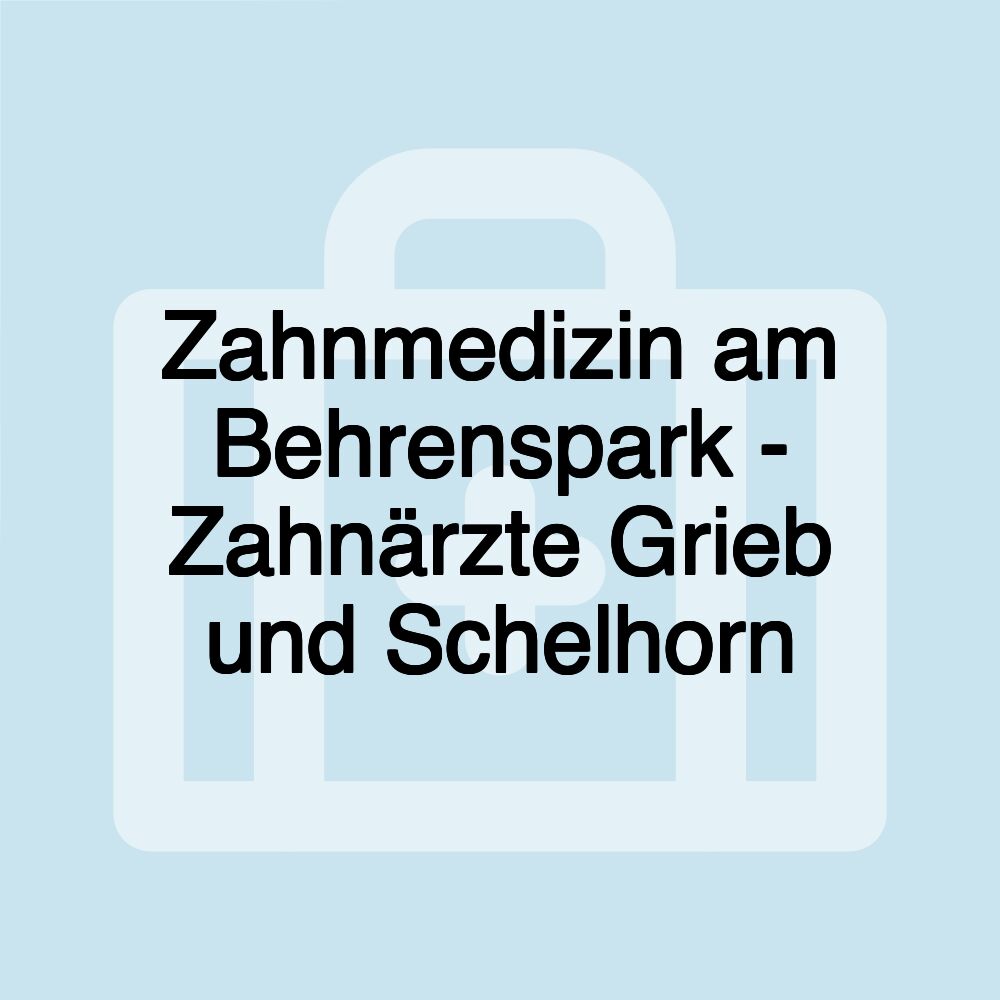 Zahnmedizin am Behrenspark - Zahnärzte Grieb und Schelhorn