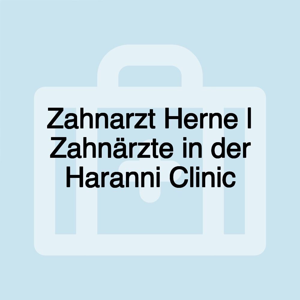 Zahnarzt Herne | Zahnärzte in der Haranni Clinic