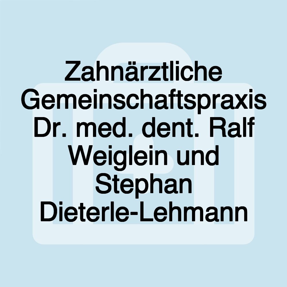 Zahnärztliche Gemeinschaftspraxis Dr. med. dent. Ralf Weiglein und Stephan Dieterle-Lehmann