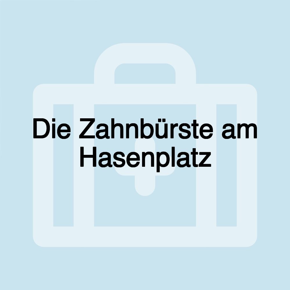 Die Zahnbürste am Hasenplatz