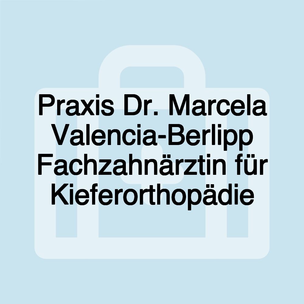 Praxis Dr. Marcela Valencia-Berlipp Fachzahnärztin für Kieferorthopädie