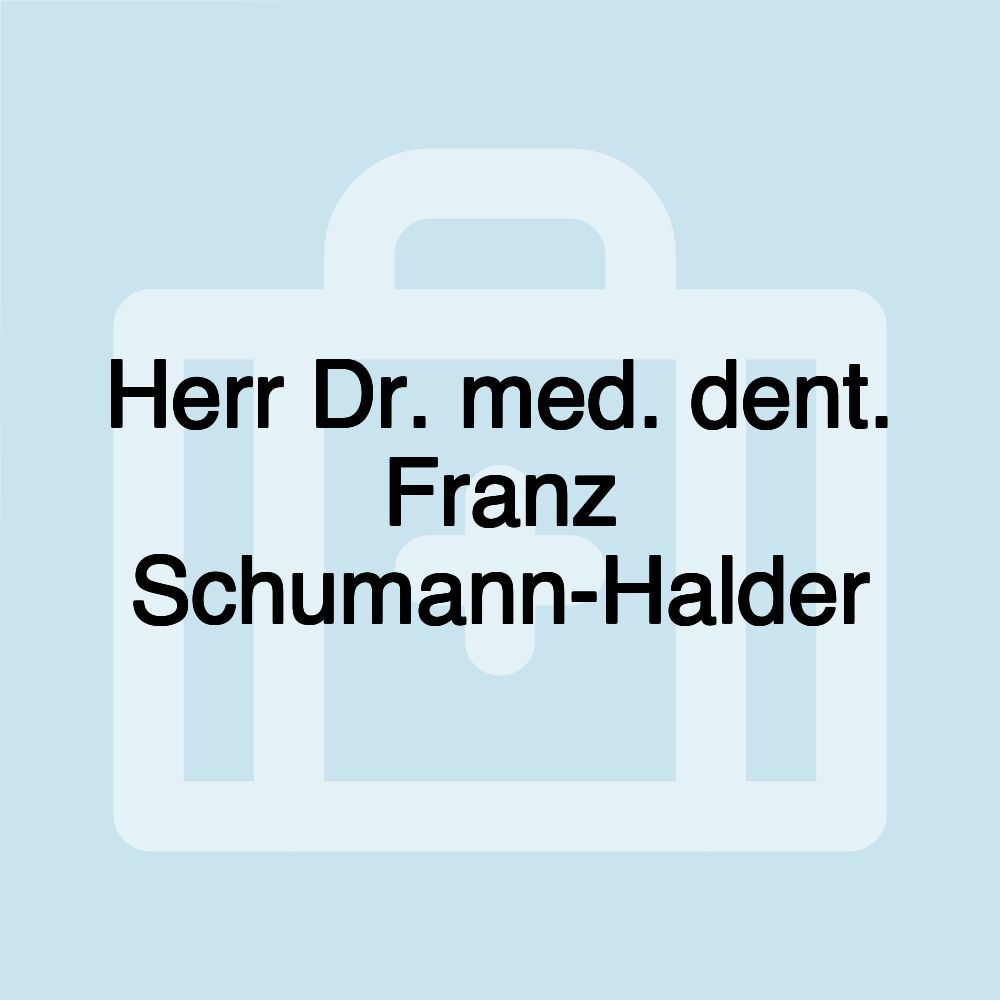 Herr Dr. med. dent. Franz Schumann-Halder