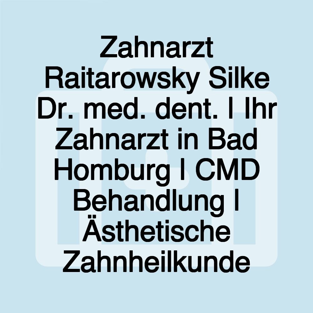 Zahnarzt Raitarowsky Silke Dr. med. dent. | Ihr Zahnarzt in Bad Homburg | CMD Behandlung | Ästhetische Zahnheilkunde