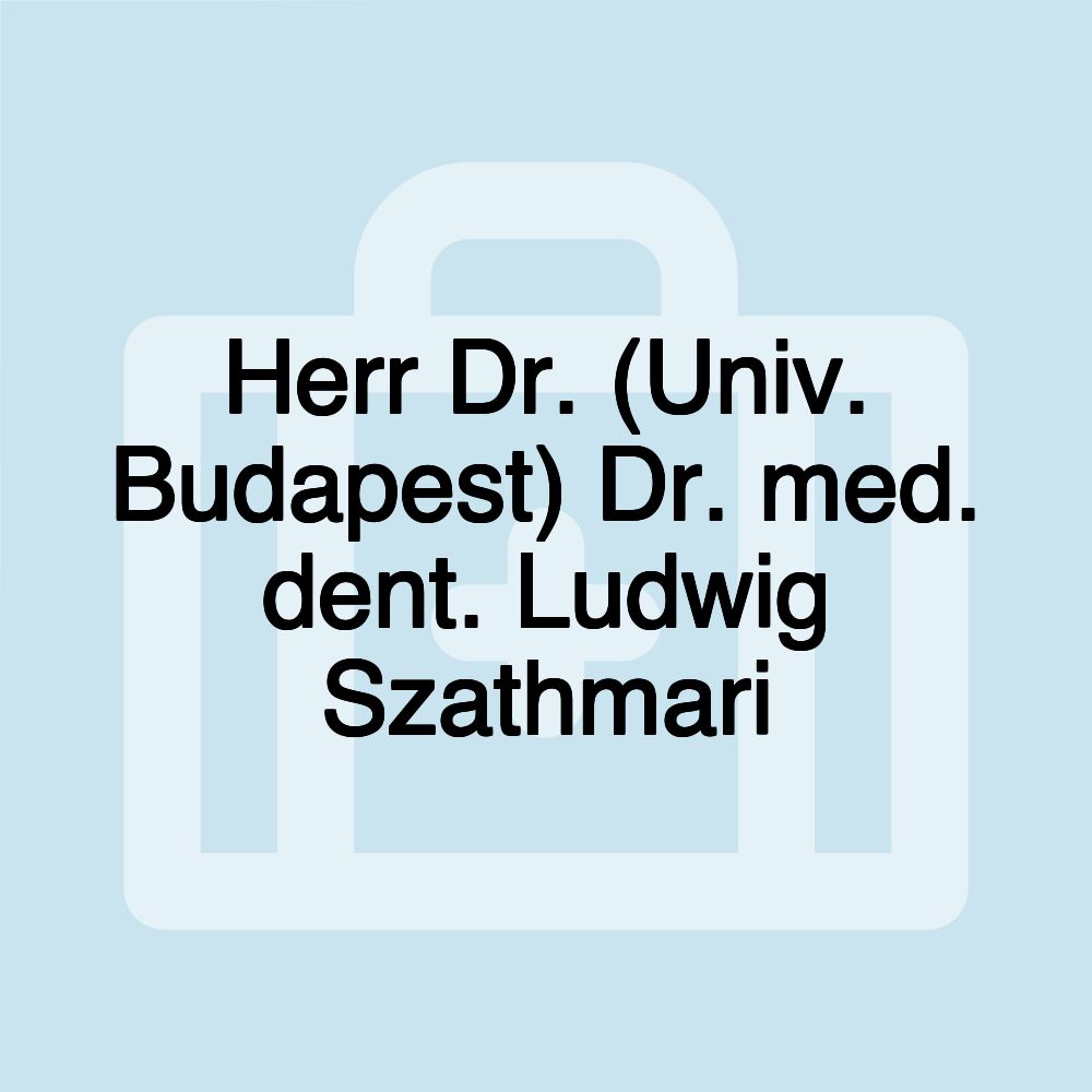 Herr Dr. (Univ. Budapest) Dr. med. dent. Ludwig Szathmari