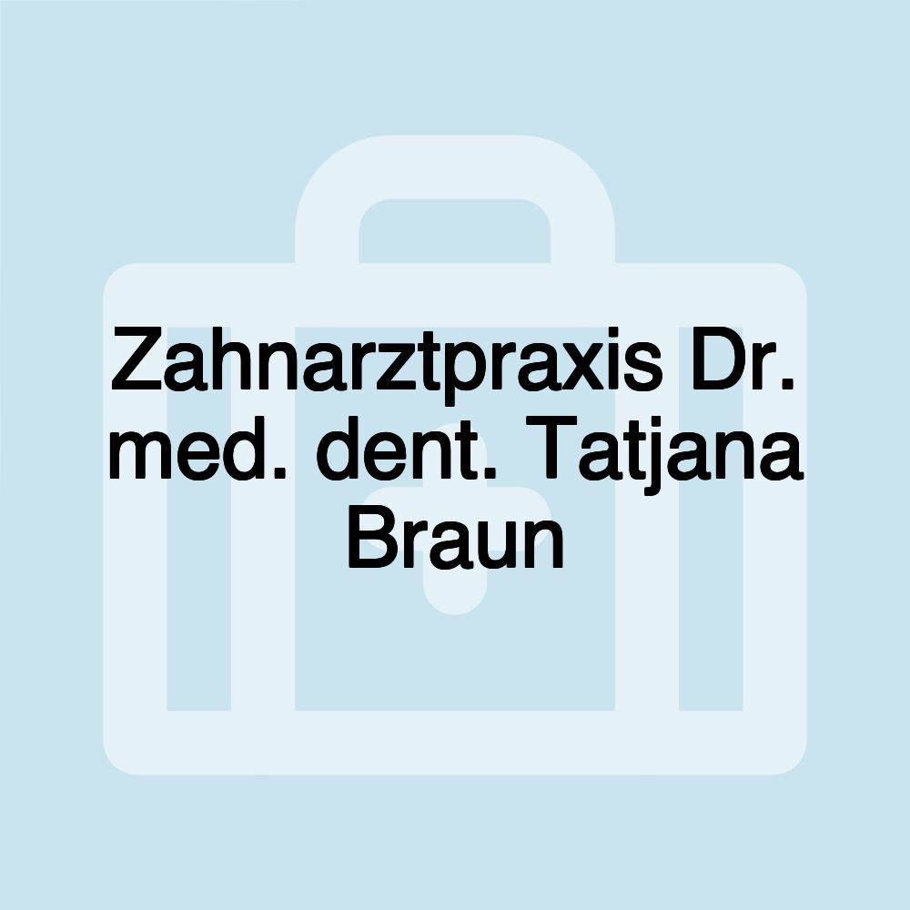 Zahnarztpraxis Dr. med. dent. Tatjana Braun