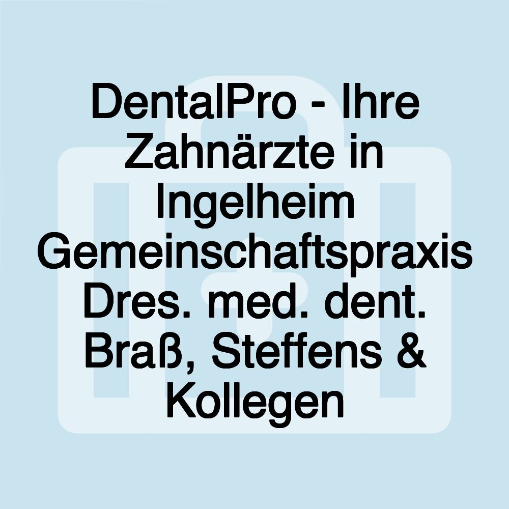 DentalPro - Ihre Zahnärzte in Ingelheim Gemeinschaftspraxis Dres. med. dent. Braß, Steffens & Kollegen