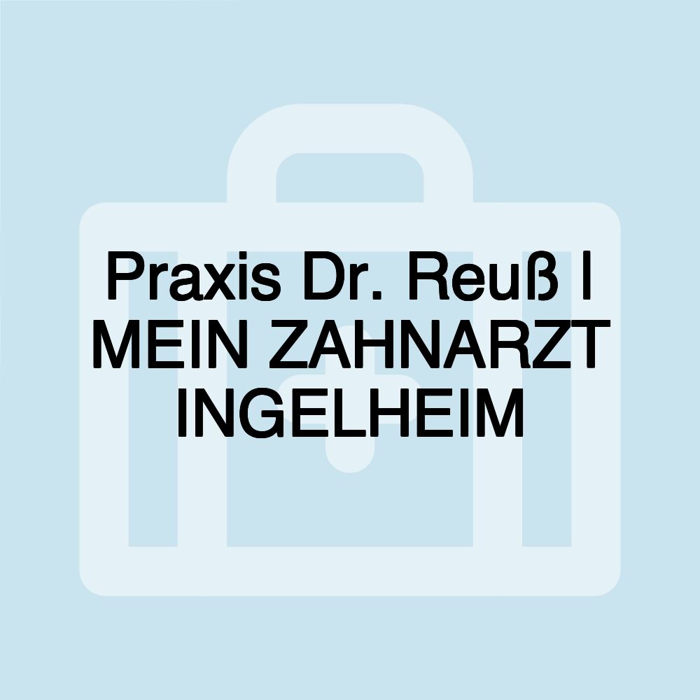 Praxis Dr. Reuß | MEIN ZAHNARZT INGELHEIM