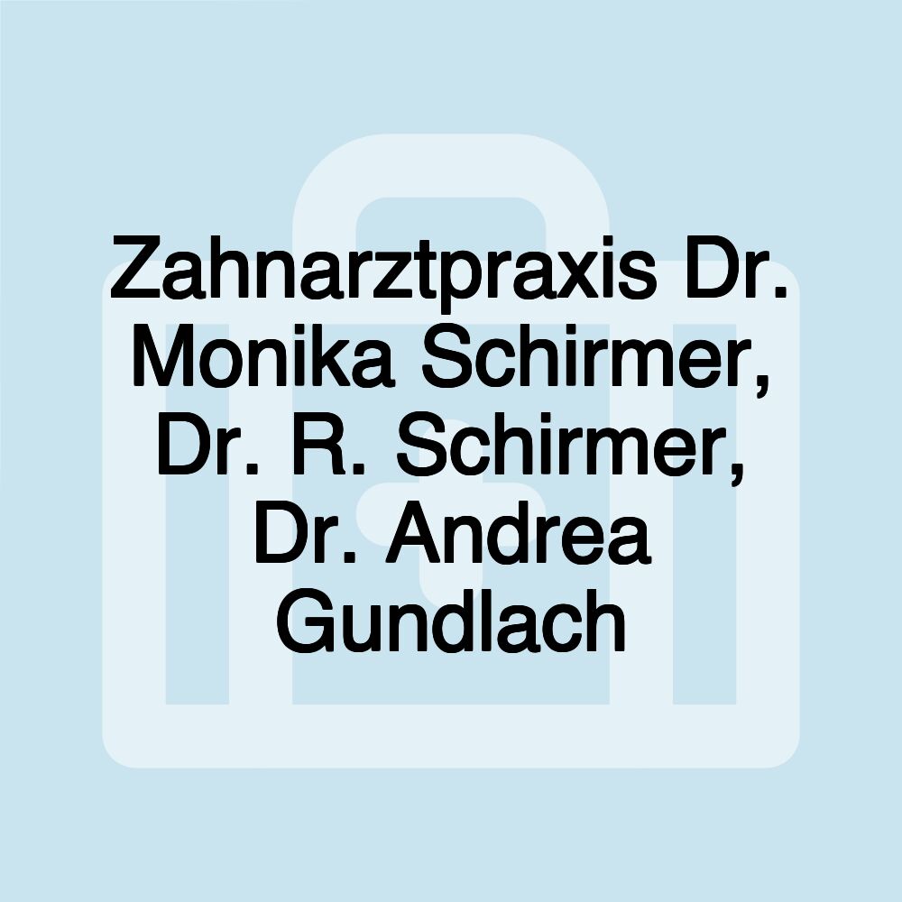 Zahnarztpraxis Dr. Monika Schirmer, Dr. R. Schirmer, Dr. Andrea Gundlach