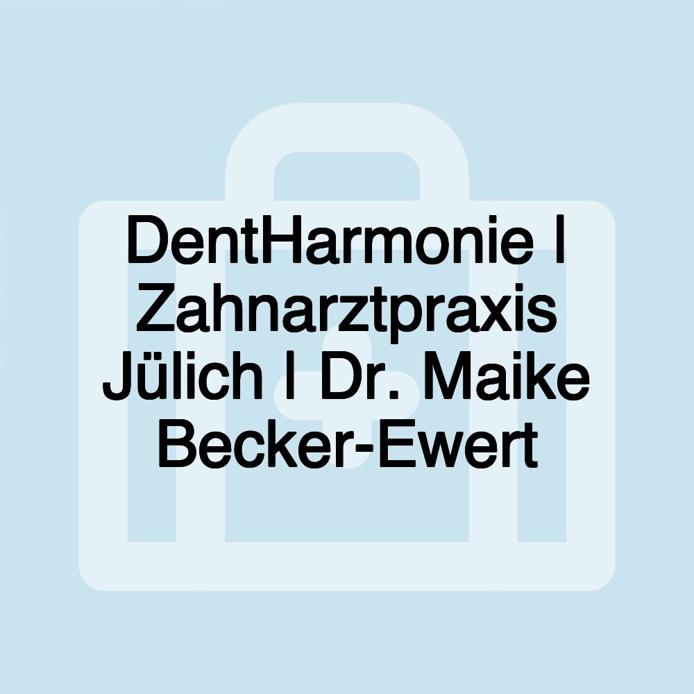 DentHarmonie | Zahnarztpraxis Jülich | Dr. Maike Becker-Ewert