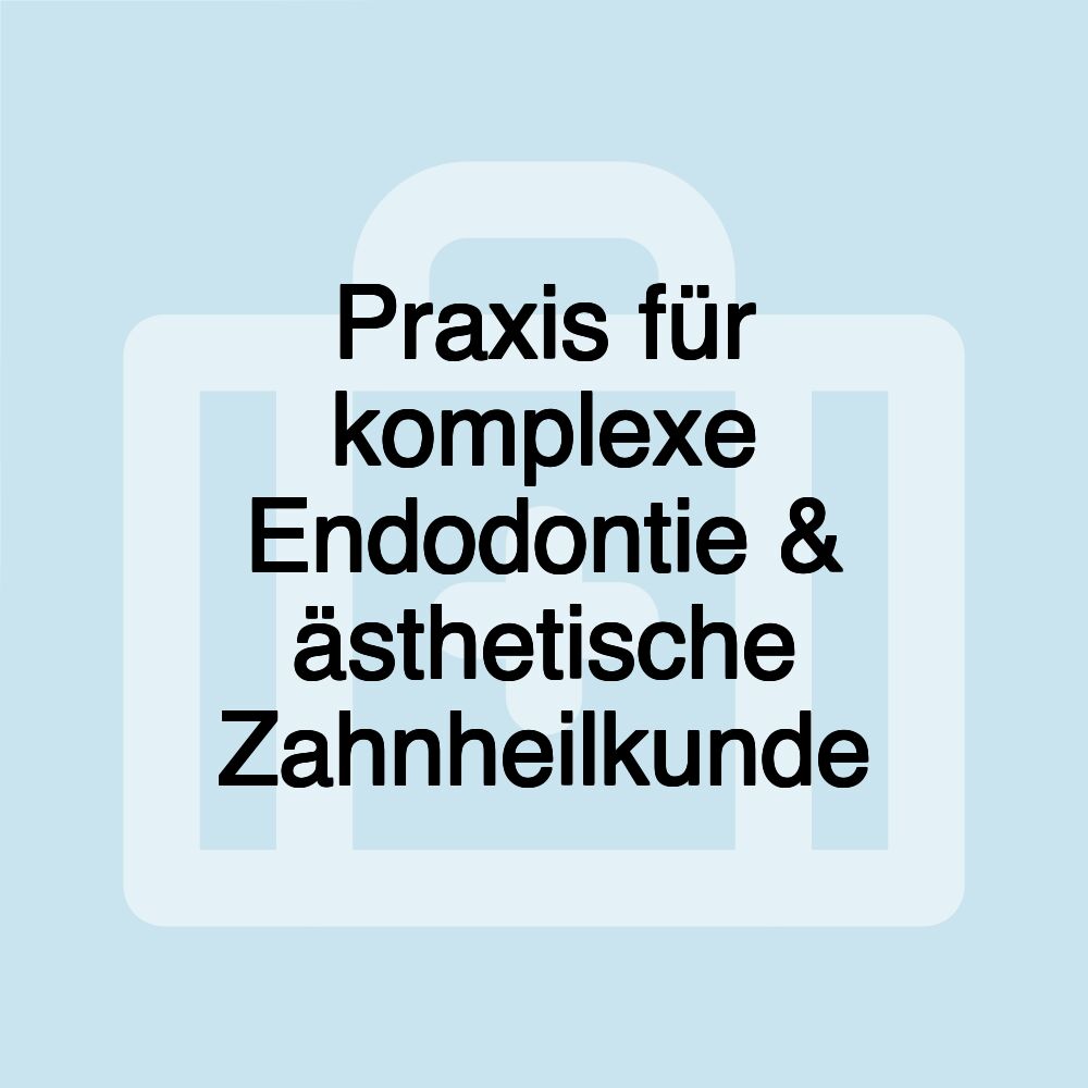 Praxis für komplexe Endodontie & ästhetische Zahnheilkunde