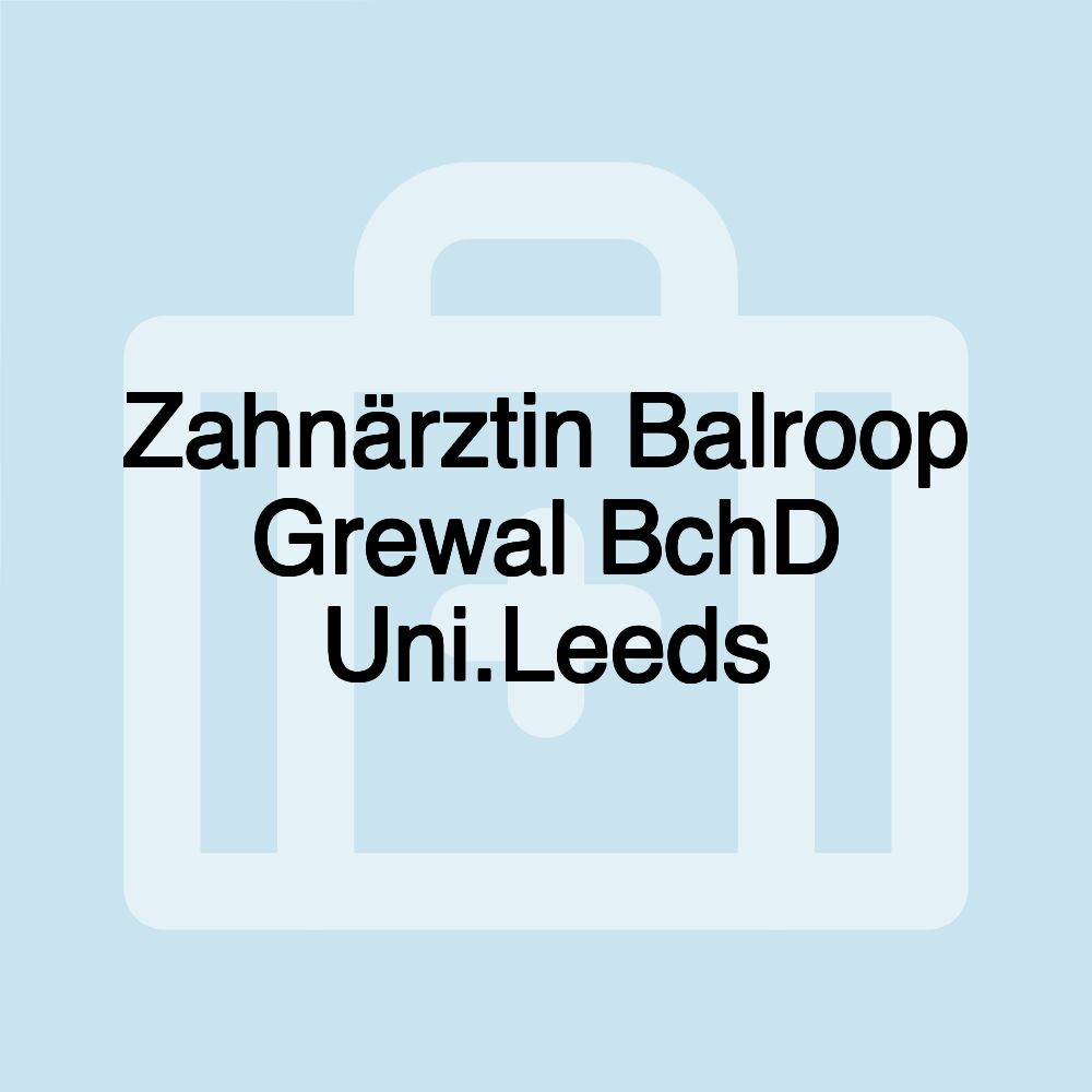 Zahnärztin Balroop Grewal BchD Uni.Leeds