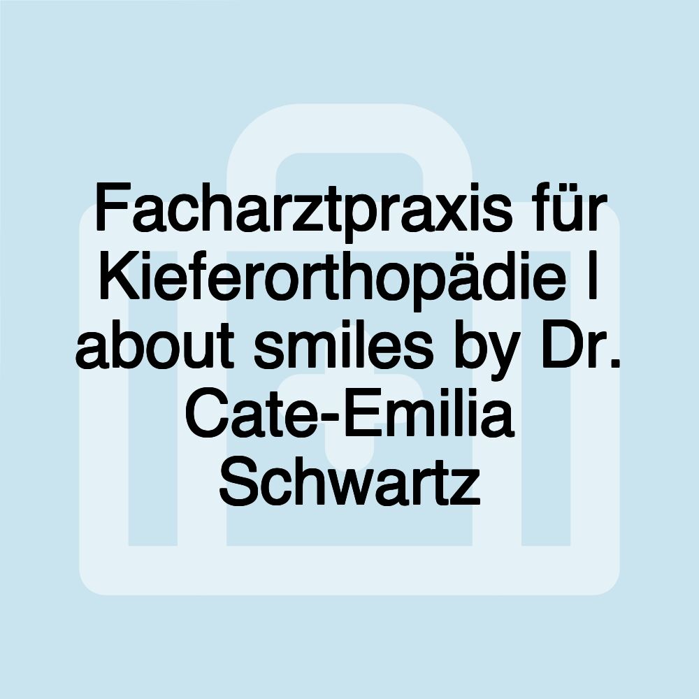 Facharztpraxis für Kieferorthopädie | about smiles by Dr. Cate-Emilia Schwartz