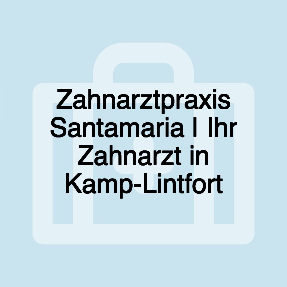 Zahnarztpraxis Santamaria | Ihr Zahnarzt in Kamp-Lintfort