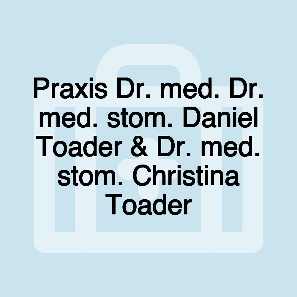 Praxis Dr. med. Dr. med. stom. Daniel Toader & Dr. med. stom. Christina Toader