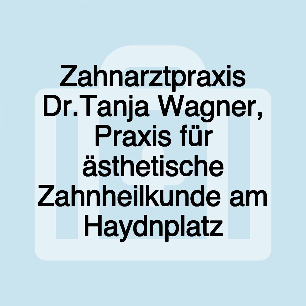 Zahnarztpraxis Dr.Tanja Wagner, Praxis für ästhetische Zahnheilkunde am Haydnplatz