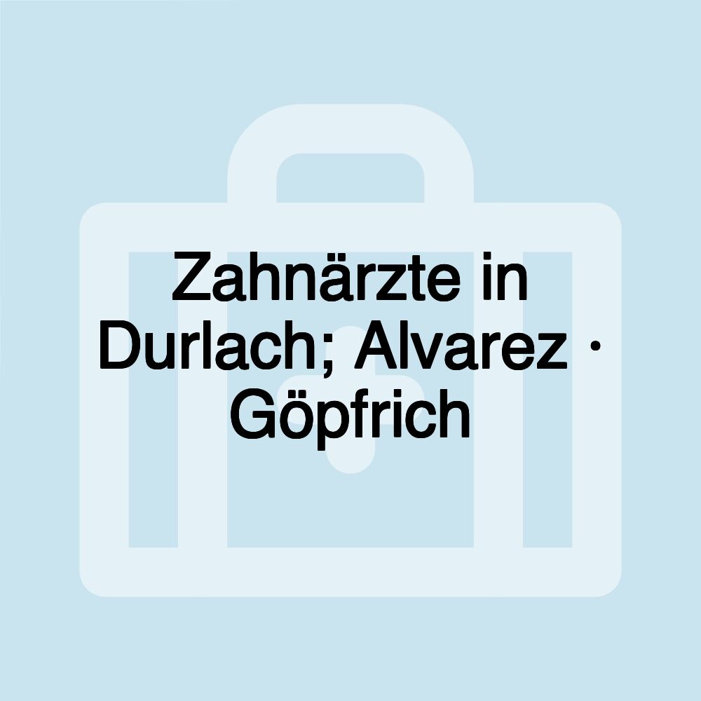 Zahnärzte in Durlach; Alvarez · Göpfrich