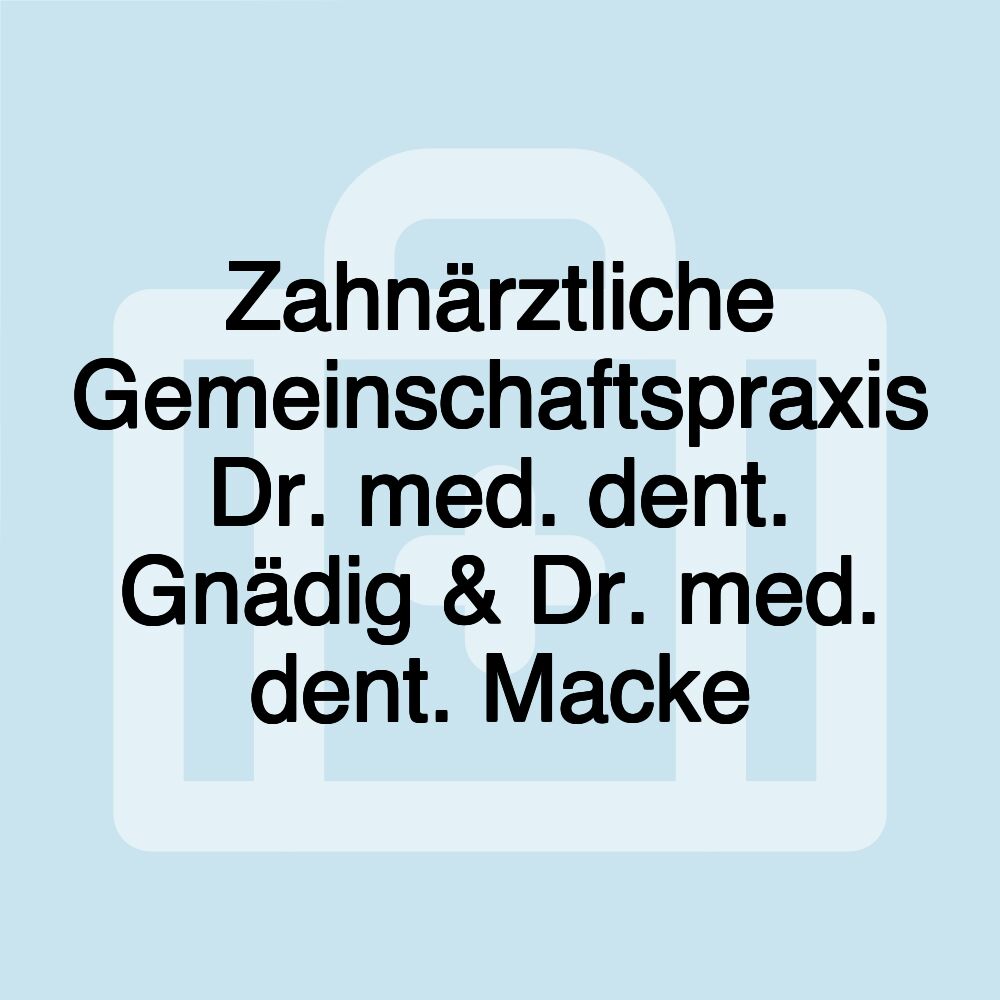 Zahnärztliche Gemeinschaftspraxis Dr. med. dent. Gnädig & Dr. med. dent. Macke