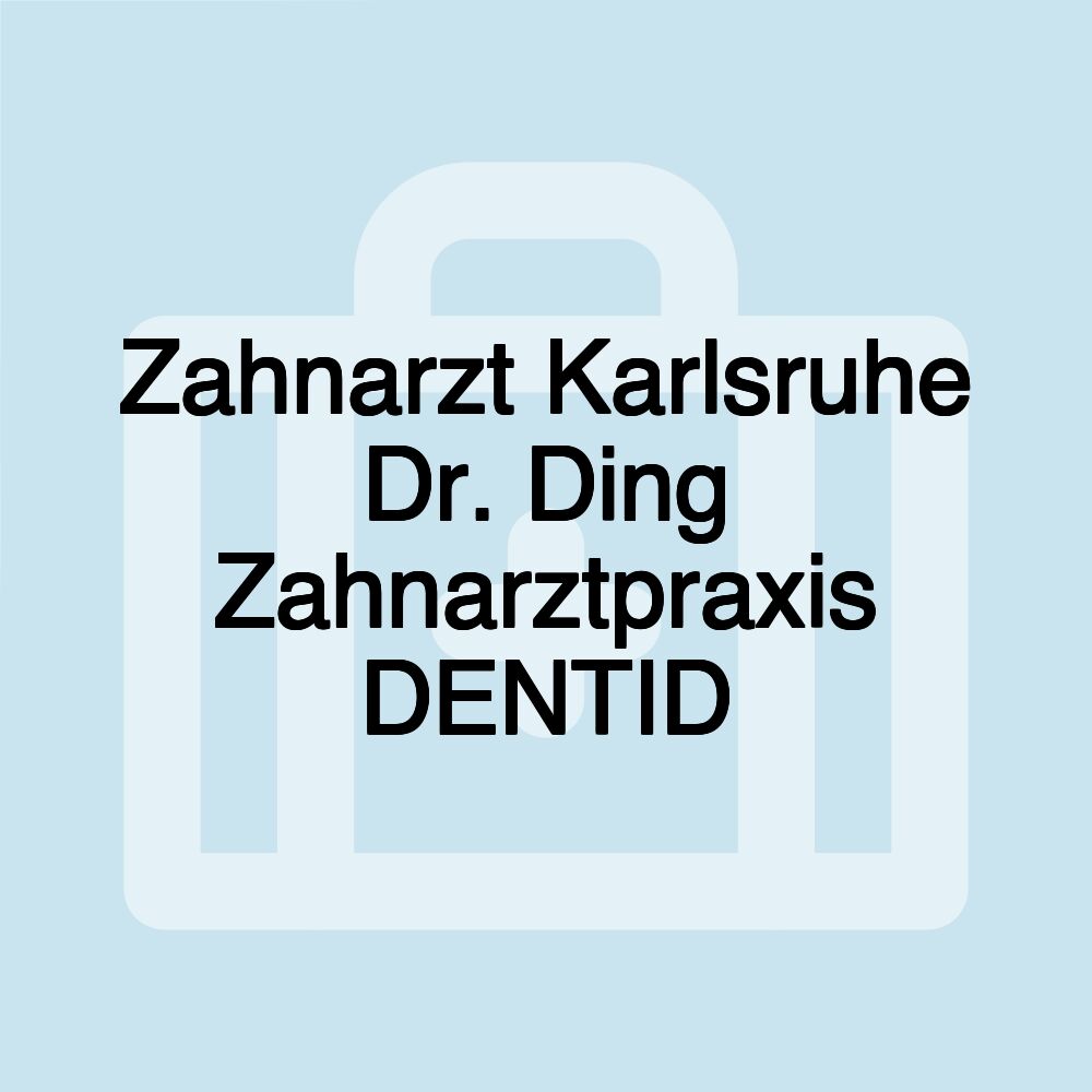 Zahnarzt Karlsruhe Dr. Ding Zahnarztpraxis DENTID