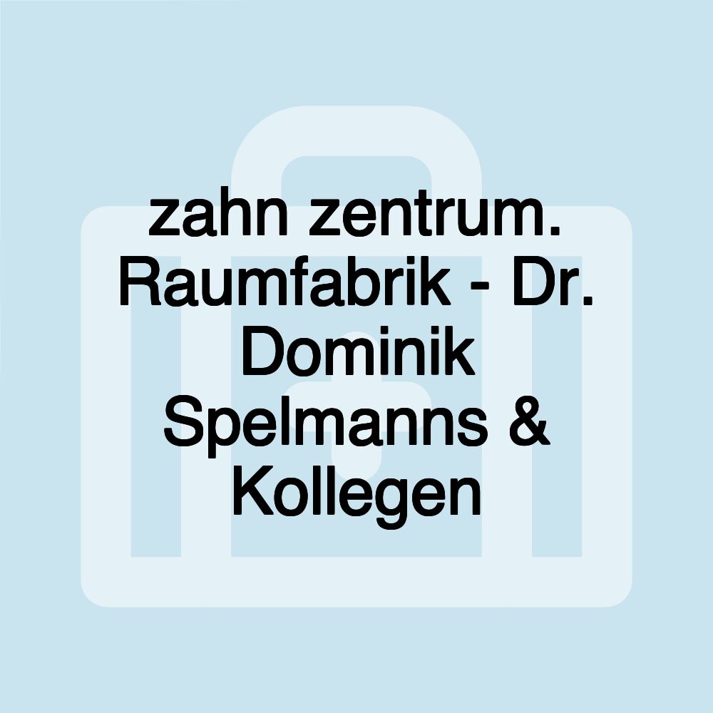 zahn zentrum. Raumfabrik - Dr. Dominik Spelmanns & Kollegen