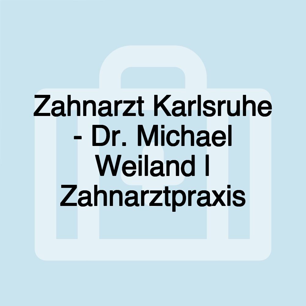 Zahnarzt Karlsruhe - Dr. Michael Weiland | Zahnarztpraxis